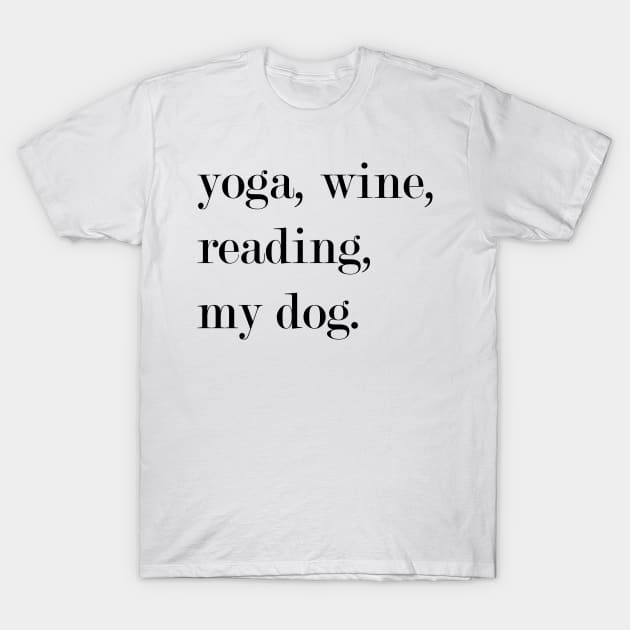 Yoga, Wine, Reading, My Dog. T-Shirt by Woozy Swag